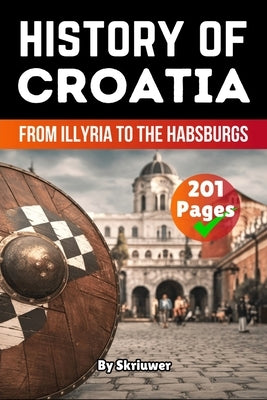 The History of Croatia: From Illyria to the Habsburgs (Skriuwer.com Edition) by Auke de Haan