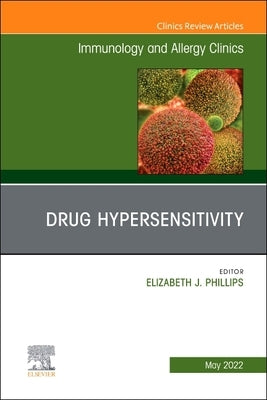 Drug Hypersensitivity, an Issue of Immunology and Allergy Clinics of North America: Volume 42-2 by Phillips, Elizabeth