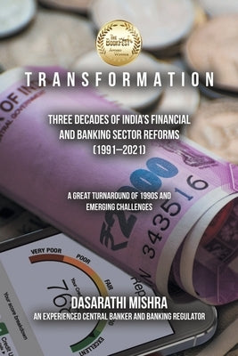 T R A N S F O R M A T I O N: Three Decades of India's Financial and Banking Sector Reforms (1991-2021) by Mishra, Dasarathi