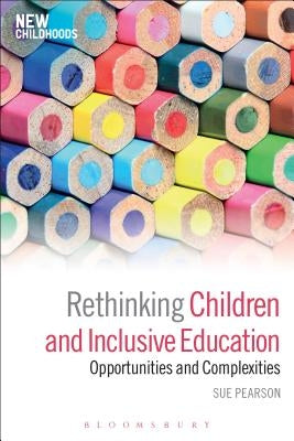 Rethinking Children and Inclusive Education by Pearson, Sue