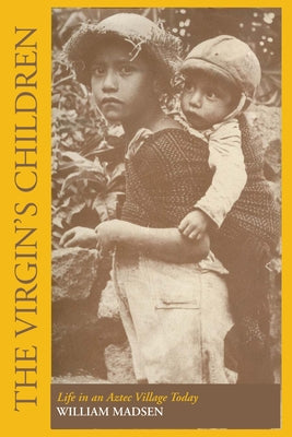The Virgin's Children: Life in an Aztec Village Today by Madsen, William