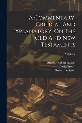 A Commentary, Critical And Explanatory, On The Old And New Testaments; Volume 2 by Jamieson, Robert