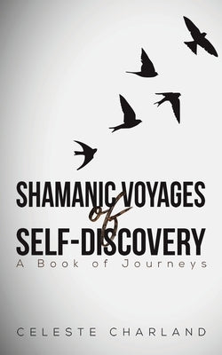 Shamanic Voyages of Self-Discovery by Charland, Celeste