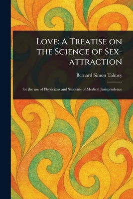 Love: A Treatise on the Science of Sex-attraction by Talmey, Bernard Simon