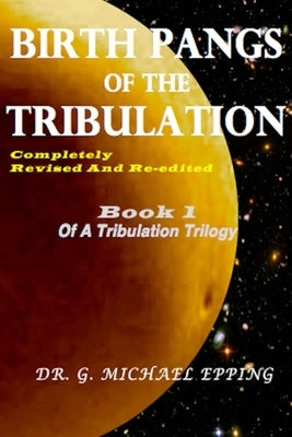 Birth Pangs of the Tribulation: Paperback Edition by Epping, Gary Michael