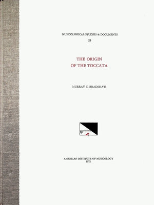 Msd 28 Murray C. Bradshaw, the Origin of the Toccata: Volume 28 by Bradshaw, Murray C.