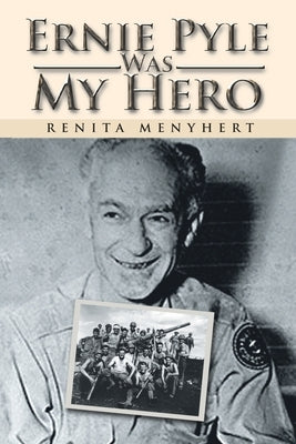 Ernie Pyle Was My Hero by Menyhert, Renita