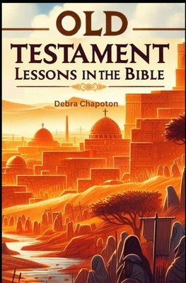 Old Testament Lessons in the Bible: Sunday School Plans and/or Personal Bible Study by Chapoton, Debra