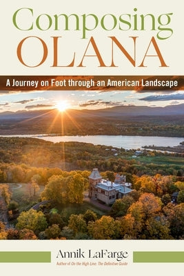 Composing Olana: A Journey on Foot Through an American Landscape by LaFarge, Annik