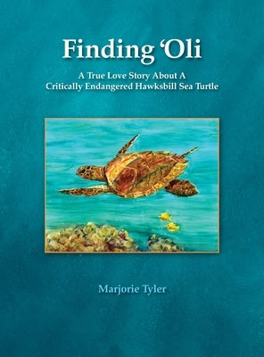 Finding 'Oli: A True Love Story About A Critically Endangered Hawksbill Sea Turtle by Tyler, Marjorie