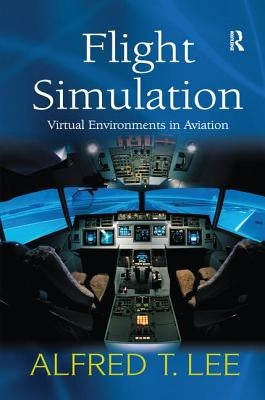Flight Simulation: Virtual Environments in Aviation by Lee, Alfred T.