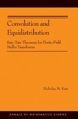 Convolution and Equidistribution: Sato-Tate Theorems for Finite-Field Mellin Transforms by Katz, Nicholas M.