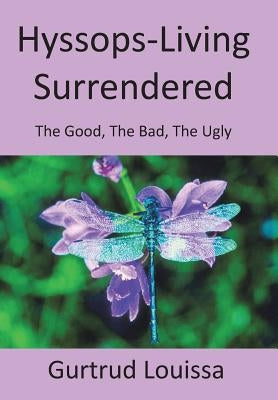 Hyssops-Living Surrendered: The Good, the Bad, the Ugly by Louissa, Gurtrud