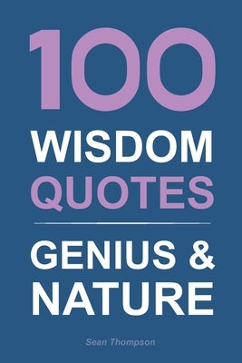 100 Wisdom Quotes: Genius & Nature by Thompson, Sean