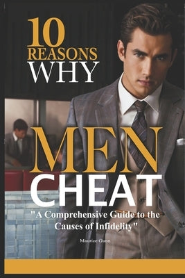 10 Reasons Why Men Cheat: A Comprehensive Guide to the Causes of Infidelity by Gunn, Maurice