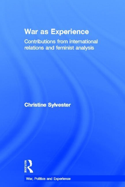 War as Experience: Contributions from International Relations and Feminist Analysis by Sylvester, Christine