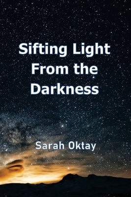 Sifting Light from the Darkness by Oktay, Sarah D.