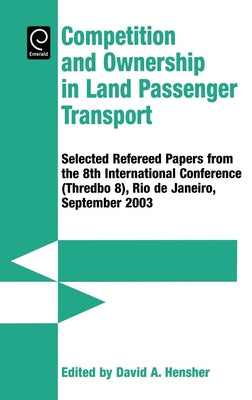 Competition and Ownership in Land Passenger Transport: Selected Papers from the 8th International Conference (Thredbo 8), Rio de Janeiro, September 20 by Hensher, David A.