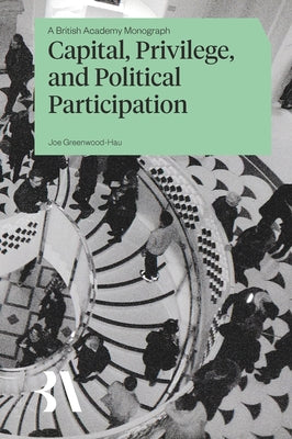 Capital, Privilege and Political Participation by Greenwood-Hau, Joe
