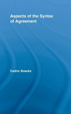 Aspects of the Syntax of Agreement by Boeckx, Cedric