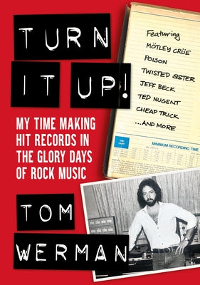 Turn It Up!: My Time Making Hit Records in the Glory Days of Rock Music (Featuring Mötley Crüe, Poison, Twisted Sister, Jeff Beck, by Werman, Tom