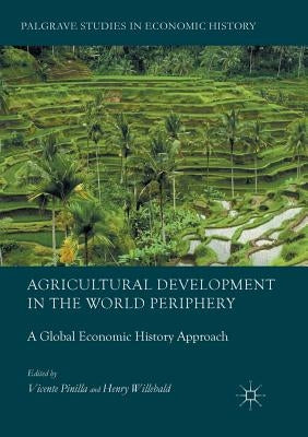 Agricultural Development in the World Periphery: A Global Economic History Approach by Pinilla, Vicente