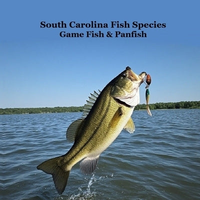 South Carolina Game Fish and Panfish Species Kids Book: Great Book About the Different Types of Fish in South Carolina by Marie, Kinsey