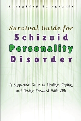 Survival Guide for Schizoid Personality Disorder: A Supportive Guide to Healing, Coping, and Moving Forward With SPD by Frazier, Elizabeth G.