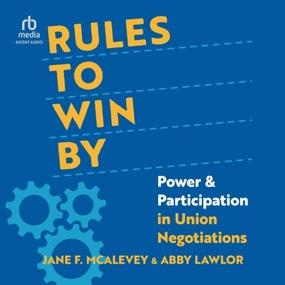 Rules to Win by: Power and Participation in Union Negotiations by McAlevey, Jane F.