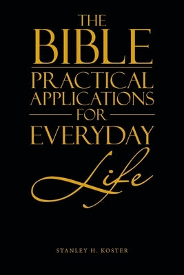 The Bible - Practical Applications for Everyday Life by Koster, Stanley H.