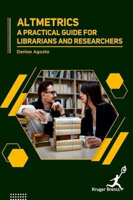 Altmetrics: A Practical Guide for Librarians and Researchers by Agosto, Denise