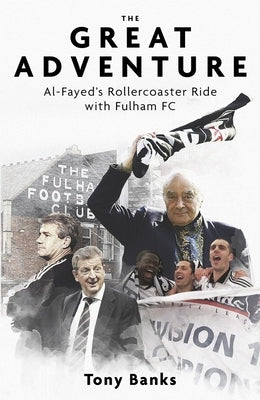 The Great Adventure: Al-Fayed's Rollercoaster Ride with Fulham FC by Banks, Tony