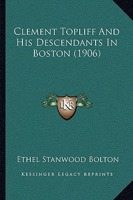 Clement Topliff And His Descendants In Boston (1906) by Bolton, Ethel Stanwood