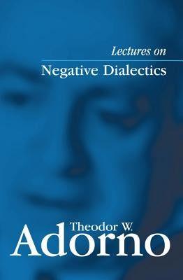 Lectures on Negative Dialectics: Fragments of a Lecture Course 1965/1966 by Adorno, Theodor W.