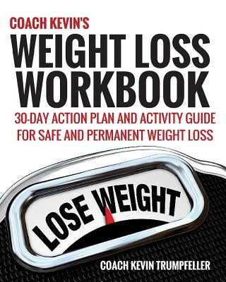 Coach Kevin's Weight Loss Workbook: 30-Day Action Plan and Activity Guide For Safe and Permanent Weight Loss by Trumpfeller, Coach Kevin