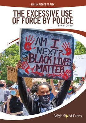 The Excessive Use of Force by Police by Cornell, Kari