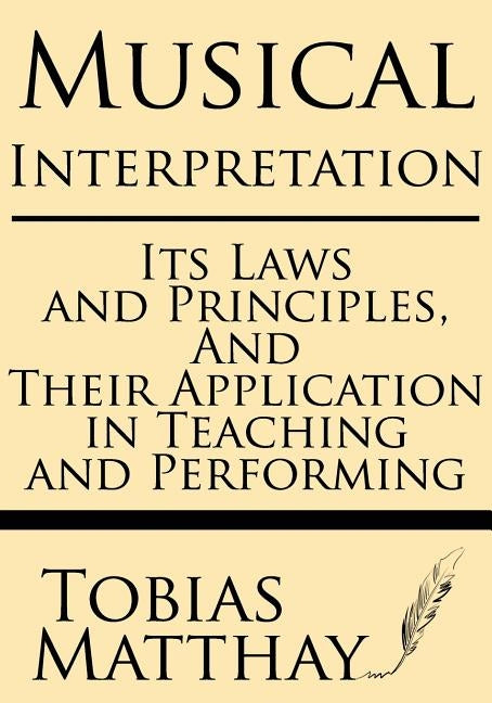 Musical Interpretation: Its Laws and Principles, and Their Application in Teaching and Performing by Matthay, Tobias