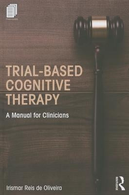Trial-Based Cognitive Therapy: A Manual for Clinicians by de Oliveira, Irismar Reis