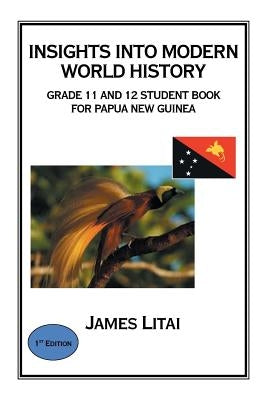 Insights into Modern World History: Grade 11 and 12 Student Book by Litai, James