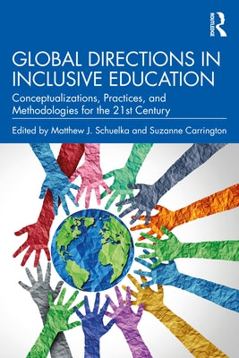 Global Directions in Inclusive Education: Conceptualizations, Practices, and Methodologies for the 21st Century by Schuelka, Matthew J.
