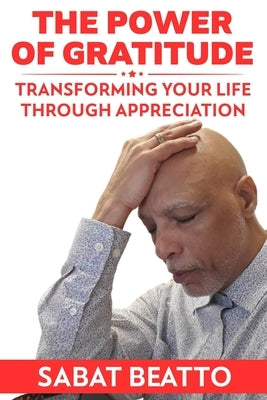 The Power of Gratitude: Transforming Your Life through Appreciation by Beatto, Sabat