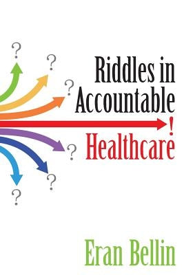 Riddles in Accountable Healthcare: A Primer to develop analytic intuition for medical homes and population health by Bellin, Eran