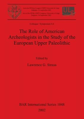 The Role of American Archeologists in the Study of the European Upper Paleolithic by Straus, Lawrence G.