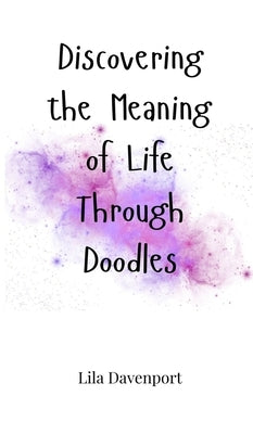Discovering the Meaning of Life Through Doodles by Davenport, Lila