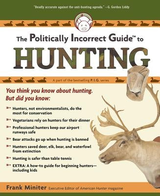 The Politically Incorrect Guide to Hunting by Miniter, Frank