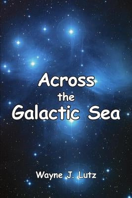 Across the Galactic Sea by Lutz, Wayne J.