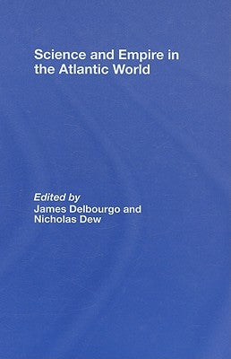 Science and Empire in the Atlantic World by Delbourgo, James