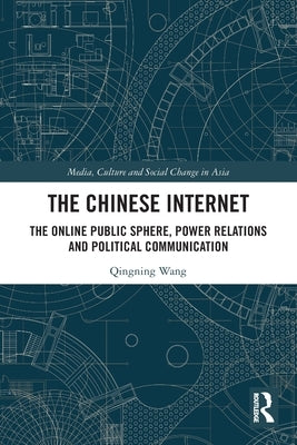 The Chinese Internet: The Online Public Sphere, Power Relations and Political Communication by Wang, Qingning