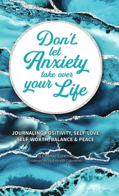 Don't Let Anxiety Take Over Your Life by Coleman, Chenae