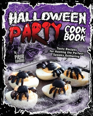 Halloween Party Cookbook: Tasty Recipes for Hosting the Perfect Spooky Gathering by Gardner, Pierre